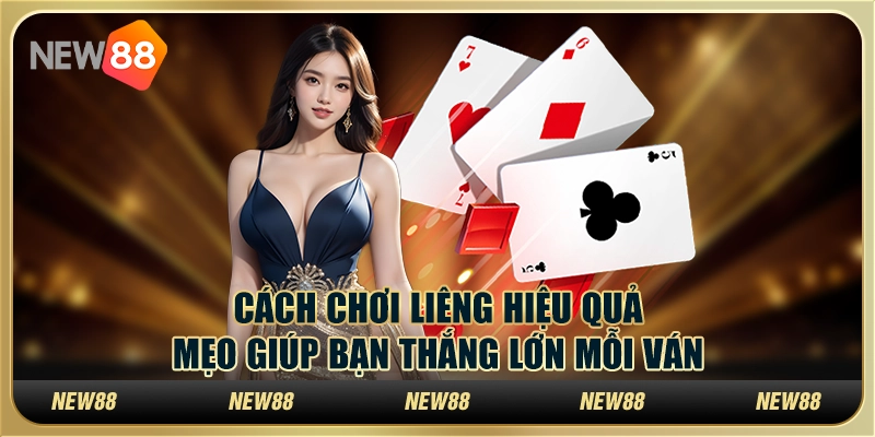 Cách chơi Liêng hiệu quả: Mẹo giúp bạn thắng lớn mỗi ván