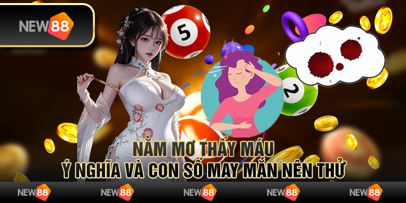 Nằm mơ thấy máu – Ý nghĩa và con số may mắn nên thử 1 Nằm mơ thấy máu – Ý nghĩa và con số may mắn nên thử
