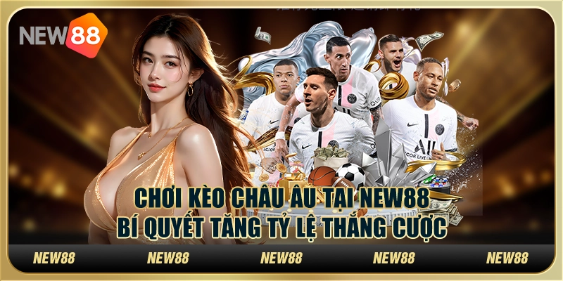Chơi kèo Châu Âu tại New88: Bí quyết tăng tỷ lệ thắng cược