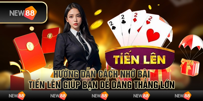 Hướng dẫn cách nhớ bài Tiến Lên giúp bạn dễ dàng thắng lớn 1 Hướng dẫn cách nhớ bài Tiến Lên giúp bạn dễ dàng thắng lớn