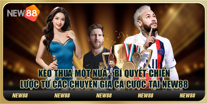 Kèo thua một nửa - Bí quyết chiến lược từ các chuyên gia cá cược tại New88 1 Kèo thua một nửa - Bí quyết chiến lược từ các chuyên gia cá cược tại New88