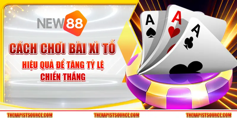 Cách Chơi Bài Xì Tố Hiệu Quả Để Tăng Tỷ Lệ Chiến Thắng
