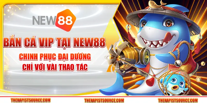 Bắn cá VIP tại New88 – Chinh phục đại dương chỉ với vài thao tác 11 Bắn cá VIP tại New88 – Chinh phục đại dương chỉ với vài thao tác