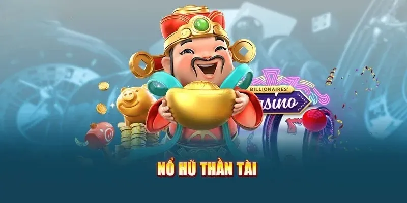 Một vài thông tin cần biết về trò chơi giải trí nổ hũ thần tài