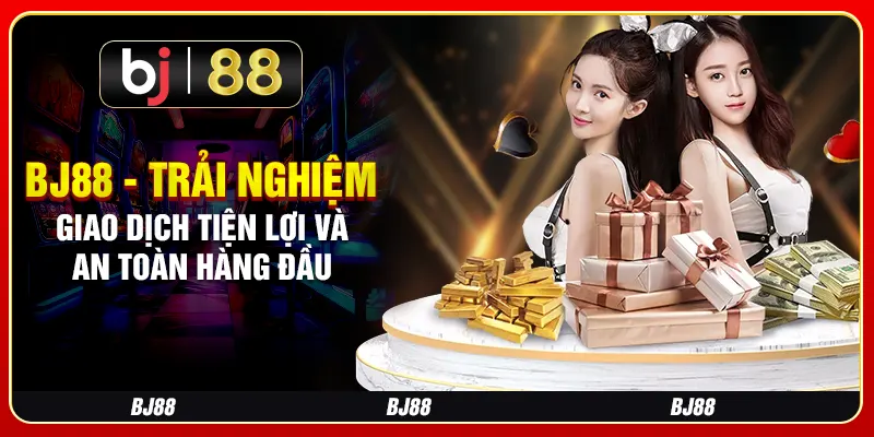 BJ88 - Trải nghiệm giao dịch tiện lợi và an toàn hàng đầu