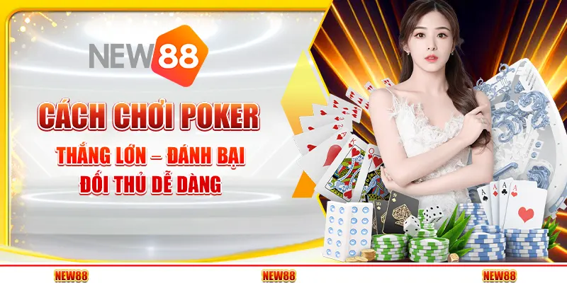 Cách chơi Poker thắng lớn – Đánh bại đối thủ dễ dàng 1 Cách chơi Poker thắng lớn – Đánh bại đối thủ dễ dàng