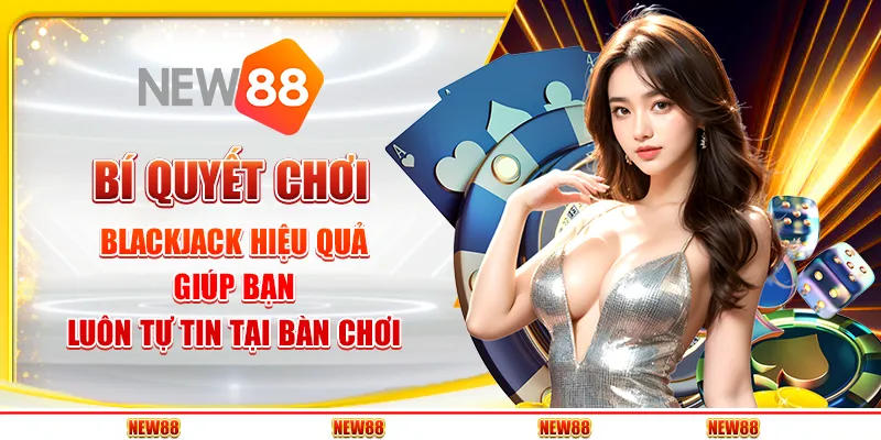 Bí quyết chơi blackjack hiệu quả giúp bạn luôn tự tin tại bàn chơi 1 Bí quyết chơi blackjack hiệu quả giúp bạn luôn tự tin tại bàn chơi