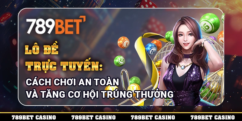 Lô Đề Trực Tuyến: Cách Chơi An Toàn Và Tăng Cơ Hội Trúng Thưởng 1 Lô Đề Trực Tuyến