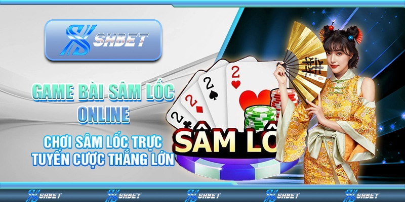 Game Bài Sâm Lốc Online - Chơi Sâm Lốc Trực Tuyến Cược Thắng Lớn 1 Game Bài Sâm Lốc Online - Chơi Sâm Lốc Trực Tuyến Cược Thắng Lớn