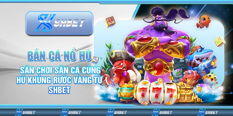 Bắn cá nổ hũ