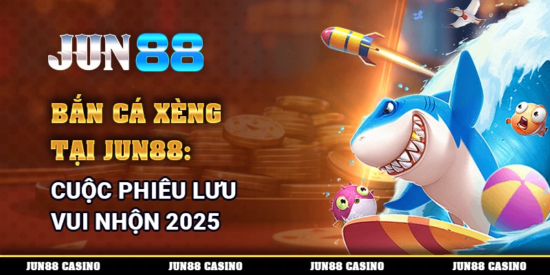 Bắn Cá Xèng Tại Jun88: Cuộc Phiêu Lưu Vui Nhộn 2025 1 Bắn Cá Xèng