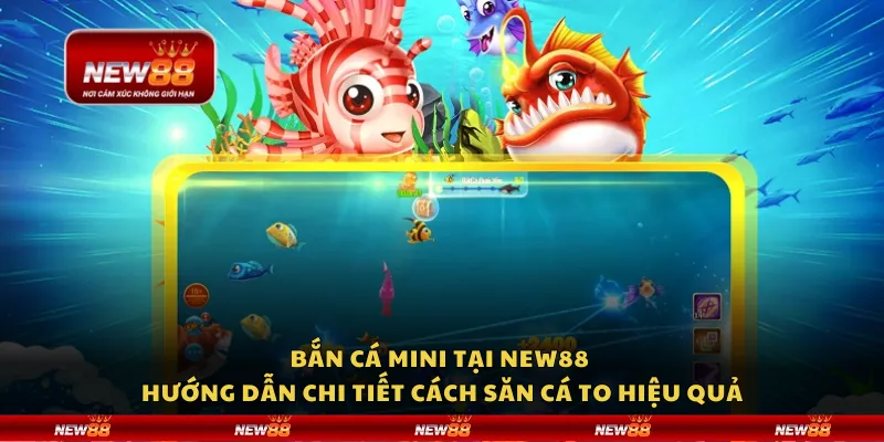 Bắn cá mini tại New88 - Hướng dẫn chi tiết cách săn cá to hiệu quả