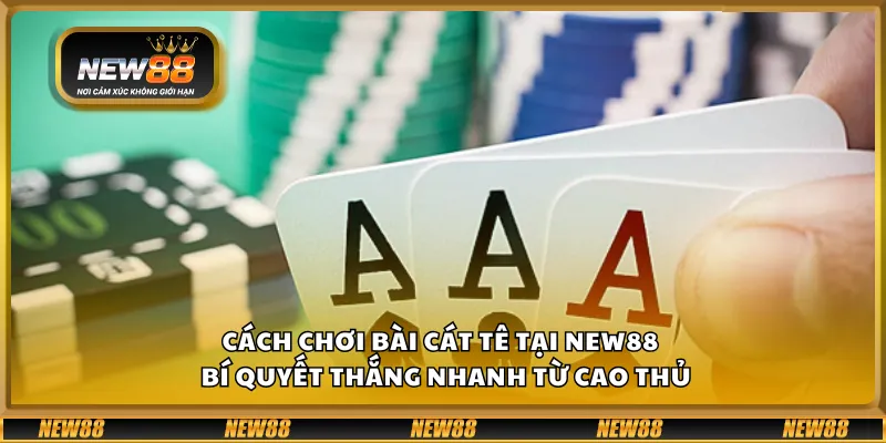 Cách chơi bài Cát Tê tại New88 – Bí quyết thắng nhanh từ cao thủ 1 Cách chơi bài Cát Tê tại New88 – Bí quyết thắng nhanh từ cao thủ