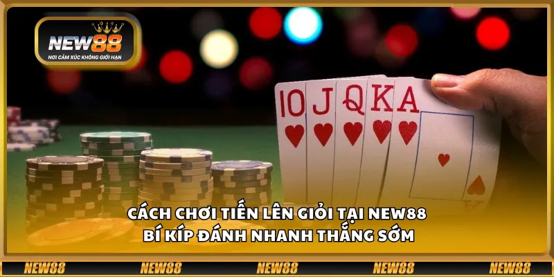 Cách chơi Tiến Lên giỏi tại New88 – Bí kíp đánh nhanh thắng sớm 1 Cách chơi Tiến Lên giỏi tại New88 – Bí kíp đánh nhanh thắng sớm